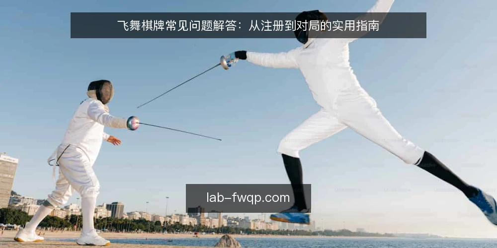 飞舞棋牌常见问题解答:从注册到对局的实用指南 — 场景设定:新手玩家第一次接触飞舞棋牌 配图