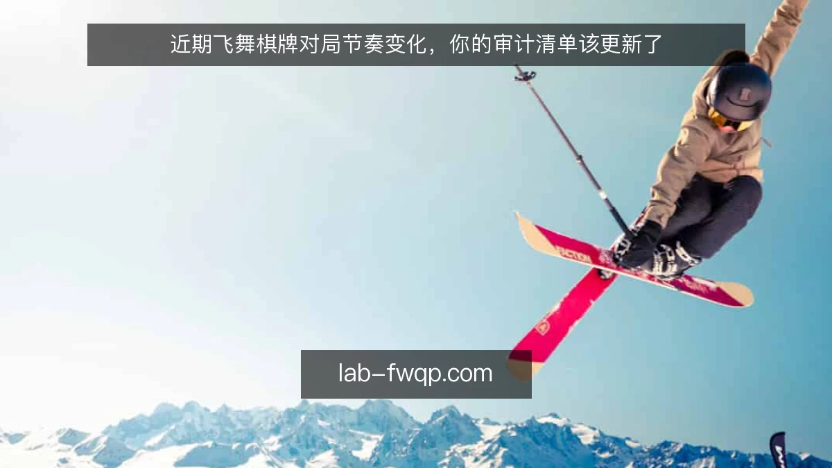 近期飞舞棋牌对局节奏变化，你的审计清单该更新了